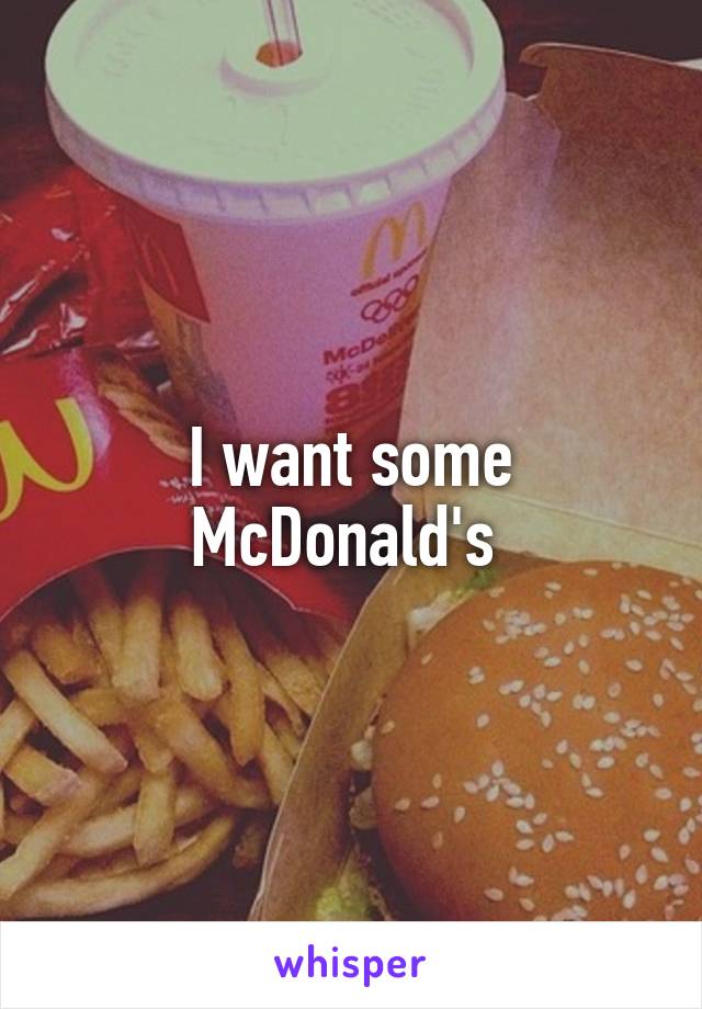 I Want Some McDonald's